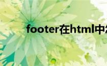 footer在html中怎么用（footer）