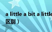 a little a bit a little bit（a bit和a little的区别）