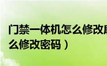 门禁一体机怎么修改扇区密码（门禁一体机怎么修改密码）