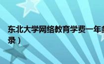 东北大学网络教育学费一年多少（东北大学网络教育学院登录）