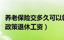 养老保险交多久可以领退休工资（养老保险新政策退休工资）