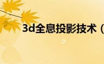 3d全息投影技术（全息技术是什么）