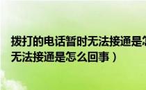 拨打的电话暂时无法接通是怎么回事华为（拨打的电话暂时无法接通是怎么回事）