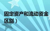 固定资产和流动资金（流动资金和流动资产的区别）