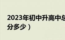 2023年初中升高中总分多少（初中升高中总分多少）