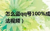 怎么盗qq号100%成功（怎么盗qq号简单方法视频）