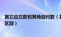 其它应交款和其他应付款（其他应交款和其他应付款有什么区别）