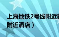 上海地铁2号线附近新楼盘（上海地铁2号线附近酒店）