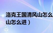 洛克王国清风山怎么进2020（洛克王国清风山怎么进）