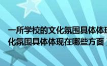 一所学校的文化氛围具体体现在哪些方面上（一所学校的文化氛围具体体现在哪些方面）