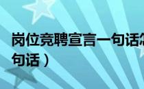 岗位竞聘宣言一句话怎么说（岗位竞聘宣言一句话）