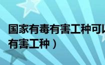 国家有毒有害工种可以提前退休吗（国家有毒有害工种）