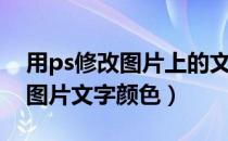 用ps修改图片上的文字怎么改颜色（ps修改图片文字颜色）