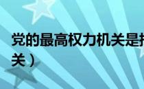 党的最高权力机关是指什么（党的最高权力机关）