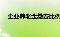 企业养老金缴费比例是多少（企业养老）