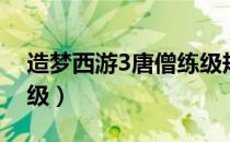 造梦西游3唐僧练级规划（造梦西游3唐僧练级）