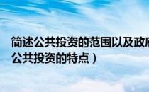 简述公共投资的范围以及政府开展公共投资的原因（请简述公共投资的特点）