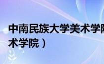 中南民族大学美术学院院长（中南民族大学美术学院）