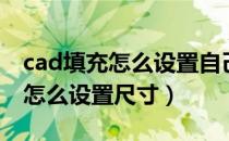 cad填充怎么设置自己想要的尺寸（cad填充怎么设置尺寸）