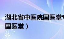 湖北省中医院国医堂专家介绍（湖北省中医院国医堂）