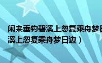 闲来垂钓碧溪上忽复乘舟梦日边用了什么典故（闲来垂钓碧溪上忽复乘舟梦日边）