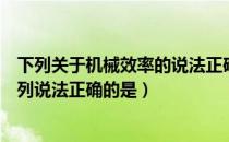 下列关于机械效率的说法正确的是（关于功率和机械效率下列说法正确的是）