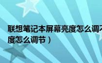 联想笔记本屏幕亮度怎么调不了怎么办（联想笔记本屏幕亮度怎么调节）