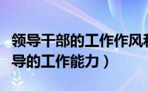 领导干部的工作作风和工作能力（如何评价领导的工作能力）