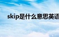 skip是什么意思英语（skip是什么意思）