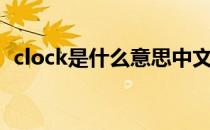 clock是什么意思中文（clock是什么意思）