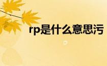 rp是什么意思污（rp是什么意思）