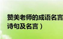 赞美老师的成语名言（关于赞颂老师的成语 诗句及名言）