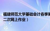 福建师范大学基础会计春季第二次作业（领导科学与艺术 第二次网上作业）