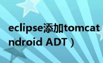 eclipse添加tomcat（如何在eclipse中添加android ADT）