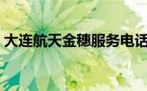 大连航天金穗服务电话（大连航天金穗官网）