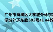 广州市番禺区大学城外环东路232号（广州市番禺区广州大学城外环东路382号a1 a4教学楼）