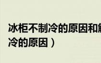 冰柜不制冷的原因和解决方法视频（冰柜不制冷的原因）