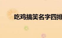 吃鸡搞笑名字四排（吃鸡搞笑名字）