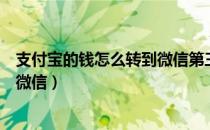 支付宝的钱怎么转到微信第三方软件（支付宝的钱怎么转到微信）