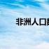 非洲人口数量2024（非洲人口数量）