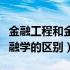 金融工程和金融学有什么不同（金融工程与金融学的区别）