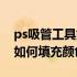 ps吸管工具如何填充局部颜色（ps吸管工具如何填充颜色）