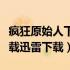 疯狂原始人下载迅雷下载安装（疯狂原始人下载迅雷下载）