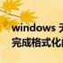 windows 无法完成格式化（windows无法完成格式化内存卡）