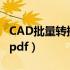 CAD批量转换成PDF快捷键（cad批量转换成pdf）