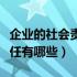 企业的社会责任有哪些选择题（企业的社会责任有哪些）