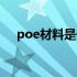 poe材料是什么材质（poe材料是什么）