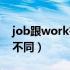 job跟work有什么区别（job和work有什么不同）