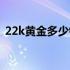 22k黄金多少钱一克（22k金和黄金的区别）