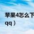 苹果4怎么下载QQ说不兼容（苹果4怎么下载qq）